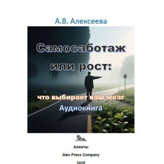 Аудио мини-книга: «Самосаботаж или рост: что выбирает ваш мозг.» А. В. Алексеева