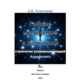 Аудио мини-книга: «Гибкое мышление в действии: стратегии успешных людей.» А. В. Алексеева