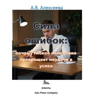 PDF мини-книга «Сила ошибок: почему гибкое мышление превращает неудачи в успех.» А. В. Алексеева